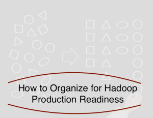 Hadoop Production Readiness: How Can You Organize For It?